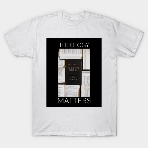 Theology Matters T-Shirt by The Elect